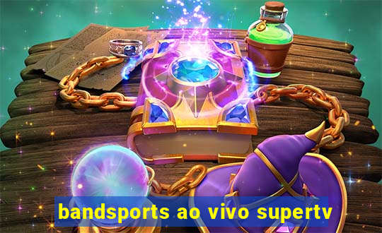 bandsports ao vivo supertv